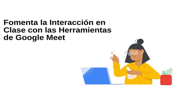 Fomenta la Interacción en Clase con Google Meet | Google Workspace